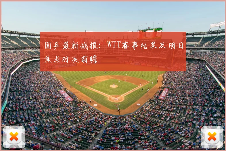 国乒最新战报：WTT赛事结果及明日焦点对决前瞻